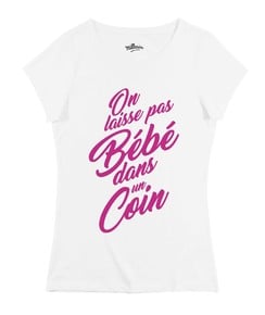 T-shirt pour Femme On Laisse Pas Bébé Dans Un Coin de couleur Blanc